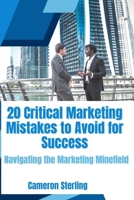 20 Critical Marketing Mistakes to Avoid for Success: Navigating the Marketing Minefield: B0CF4FN9QK Book Cover