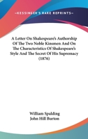 A Letter on Shakspere's Authorship of The Two Noble Kinsmen, and on the characteristics of Shakspere's style and the secret of his supremacy 0548787697 Book Cover