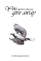 You Only Have What You Give Away 996267106X Book Cover