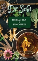 Dr Sebi Recipe Book - Herbal Tea & Smoothies: 56 Tasty and Easy-Made Recipes to Naturally Cleanse your Liver, Lose Weight and Lower High Blood ... the Alkaline Diet and Improve your Health 1801884579 Book Cover