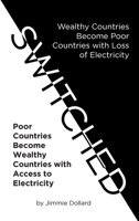 Switched: Wealthy Countries Become Poor Countries with Loss of Electricity-Poor Countries Become Wealthy Countries with Access to Electricity B0FKDTWW52 Book Cover