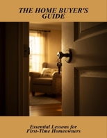 The Home Buyer'S Guide: Essential Lessons For First-Time Homeowners B0FSSB15XR Book Cover