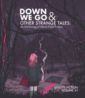 Down We Go & Other Strange Tales: An Anthology of Weird Flash Fiction 1732332304 Book Cover