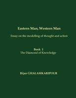 Eastern Man, Western Man (Essay on the modelling of thought and action): Book  1 - The Diamond of Knowledge 2322036366 Book Cover
