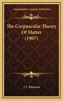 The Corpuscular Theory of Matter 1144959551 Book Cover