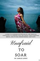 Unafraid to Soar: A guide to learning psychological and spiritual strategies to conquer fear and anxiety while boosting mental health and strengthening your faith. 1982029285 Book Cover