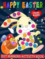 Happy Easter Dot Markers Activity Book: Cool Dot Markers Coloring Book for Toddlers, Kids, Children, Preschooler, Kindergarten Activities. Perfect Gift for Easter Lovers, Boys & Girls to Dot and Color B08WS2L3Y3 Book Cover