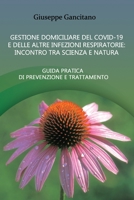 GESTIONE DOMICILIARE DEL COVID-19 E DELLE ALTRE INFEZIONI RESPIRATORIE: INCONTRO TRA SCIENZA E NATURA: GUIDA PRATICA DI INTERVENTO PREVENTIVO E TERAPEUTICO B08WZJK4K6 Book Cover