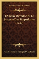 L'Amour D�voil�, Ou Le Syst�me Des Simpathistes, O� L'On Explique L'Origine De L'Amour, Des Inclinations, Des Simpathies, Des Aversions, Des Antipathies, &C 2019702061 Book Cover