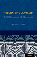 Modernizing Sexuality: U.S. HIV Prevention in Sub-Saharan Africa 0199933618 Book Cover