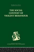 The Social Context Of Violent Behaviour: A Social Anthropological Study In An Israeli Immigrant Town 0415869269 Book Cover