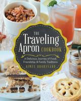 The Traveling Apron Cookbook: A Delicious Journey of Food, Friendship, & Family Traditions 1489701605 Book Cover