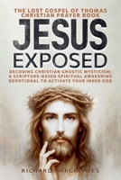 Jesus Exposed: The Lost Gospel of Thomas Christian Prayer Book: Decoding Christian Gnostic Mysticism: A Scripture-Based Spiritual Awakening Devotional to Activate Your Inner God (Superhuman) B0FLTSN117 Book Cover