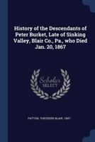 History of the Descendants of Peter Burket, Late of Sinking Valley, Blair Co., Pa., who Died Jan. 20, 1867 1376984369 Book Cover