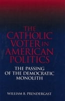 The Catholic Voter in American Politics: The Passing of the Democratic Monolith 0878407243 Book Cover