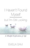 I Haven't Found Myself But I'm Still Looking: A Mindful Exploration of Life 1533224862 Book Cover
