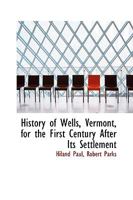 History of Wells, Vermont, for the First Century After Its Settlement 1275411924 Book Cover