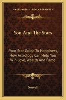 You And The Stars: Your Star Guide To Happiness, How Astrology Can Help You Win Love, Wealth And Fame 1162918187 Book Cover