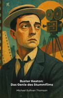 Buster Keaton: Das Genie des Stummfilms: Die Geschichte des Künstlers, der die visuelle Komödie durch Stunts und filmische Innovationen revolutionierte B0G43NNKGR Book Cover