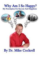 Why Am I So Happy?: My Prescription for Success and Happiness 1495350134 Book Cover