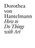 How to Do Things with Art: The Meaning of Art's Performativity 3037641045 Book Cover
