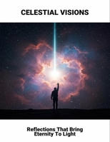 Celestial Visions: Reflections That Bring Eternity To Light B0FRRDV9M1 Book Cover