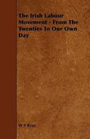 The Irish Labor Movement: From The Twenties To Our Own Day 1444602578 Book Cover