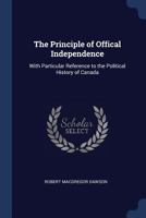 The Principle of Offical Independence: With Particular Reference to the Political History of Canada 1018553770 Book Cover