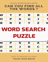 Puzzle Word Search Book Can You Find All the Words ? Easy to Medium to Hard Train Your Brain: Word Search Puzzle Book for Adults, large print word search books, word search books hard for adults 1661799507 Book Cover