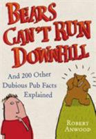 Bears Can't Run Downhill: And 200 Other Dubious Pub Facts Explained 0091912555 Book Cover