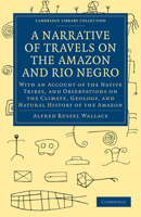 A Narrative of Travels on the Amazon and Rio Negro, with an Account of the Native Tribes, and Observations on the Climate, Geology, and Natural History of the Amazon Valley 0486228037 Book Cover