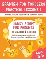 Spanish For Toddlers Practical Lessons 1 - Fun Bilingual Coloring & Activity Book - Handy Script For Parents In Spanish & English - 300+ Phrases With Audio For Comprehensible Input Learning 1088147704 Book Cover