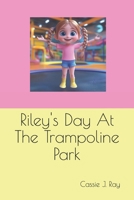 Riley's Day At The Trampoline Park B0DZH2ZG4B Book Cover