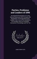 Parties, problems and leaders of 1896, an impartial presentation of living national questions ... with portraits and biographies of distinguished ... , convention proceedings and fu 1175993484 Book Cover