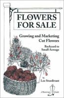 Flowers for Sale: Growing and Marketing Cut Flowers : Backyard to Small Acreage (A Bootstrap Guide) 0962163511 Book Cover