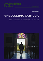 Unbecoming Catholic: Being Religious in Contemporary Ireland (Reimagining Ireland, 139) 1803748176 Book Cover