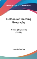 Methods of Teaching Geography: Notes of Lessons. Printed at the Request of the Teachers in Attendance 1104193590 Book Cover