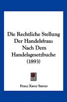 Die Rechtliche Stellung Der Handelsfrau: Nach Dem Handelsgesetzbuche (1893) 1161121773 Book Cover