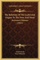 The Relations Of The Lachrymal Organs To The Nose And Nasal Accessory Sinuses 1166598551 Book Cover
