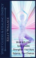 Spirit Guides and Healing Energy: Work with Your Spirit Guides Strengthen Your Aura Balance Your Chakras 1984342169 Book Cover