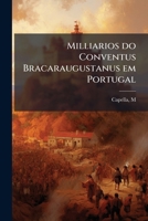 Milliarios Do Conventus Bracaraugustanus Em Portugal: Reliquias d'Epigraphia Romana, Trasladadas DOS Proprios Monumentos (Classic Reprint) 1173182721 Book Cover