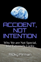Accident, Not Intention: Why We are Not Special, Just Extremely Lucky B0GNM6K458 Book Cover