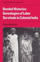 Bonded Histories: Genealogies of Labor Servitude in Colonial India (Cambridge South Asian Studies) 0521526582 Book Cover