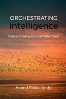 Orchestrating Intelligence: Systems Thinking for an AI Native World B0H8PY9C6D Book Cover