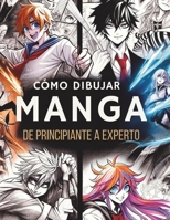 Cómo Dibujar Manga y Anime para Principiantes: Aprender a Dibujar Manga de Cero a Experto - Caras, Expresiones, Cuerpos, Poses, Fondos, Storyboards - B0CY89H4LL Book Cover