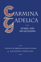 Carmina Gadelica: Hymns and Incantations from the Gaelic 1015400450 Book Cover