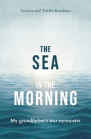 The Sea in the Morning: My Grandfather's War Memories 176431140X Book Cover