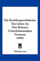 Die Besoldungsverhaltnisse Der Lehrer Au Den Hoheren Unterrichtsanstalten Preussens (1898) 1168354242 Book Cover