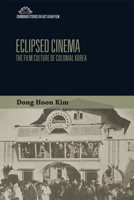 Eclipsed Cinema: The Film Culture of Colonial Korea 1474437540 Book Cover