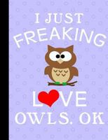 I Just Freaking Love Owls, OK, Composition Notebook, 5x5 Quad Rule Graph Paper: 101 Sheets / 202 Pages, 7.44 x 9.69 1985883031 Book Cover